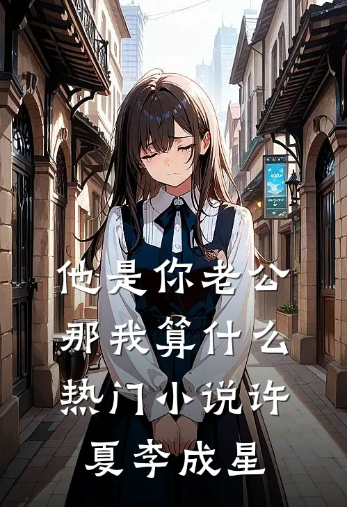 他是你老公，那我算什么热门小说许夏李成星