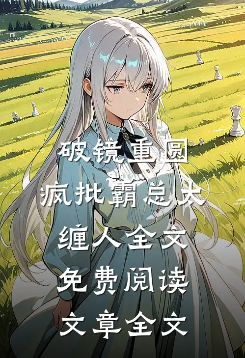破镜重圆:疯批霸总太缠人全文免费阅读文章全文