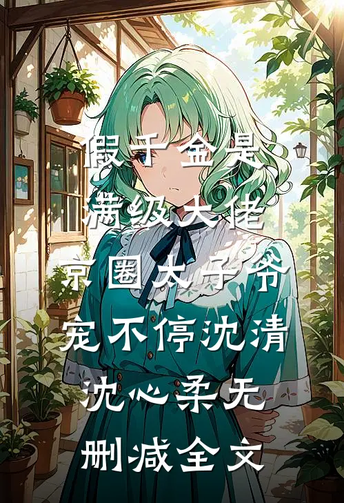 假千金是满级大佬，京圈太子爷宠不停沈清沈心柔无删减全文