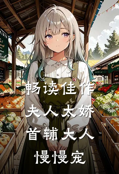 畅读佳作夫人太娇，首辅大人慢慢宠
