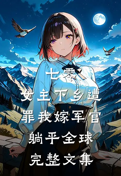 七零：女主下乡遭罪我嫁军官躺平全球完整文集