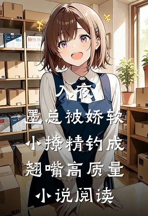 入夜，墨总被娇软小撩精钓成翘嘴高质量小说阅读