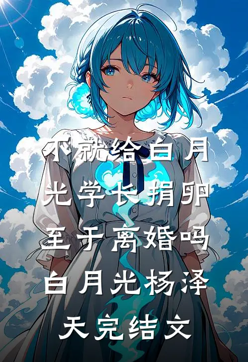 不就给白月光学长捐卵，至于离婚吗白月光杨泽天完结文