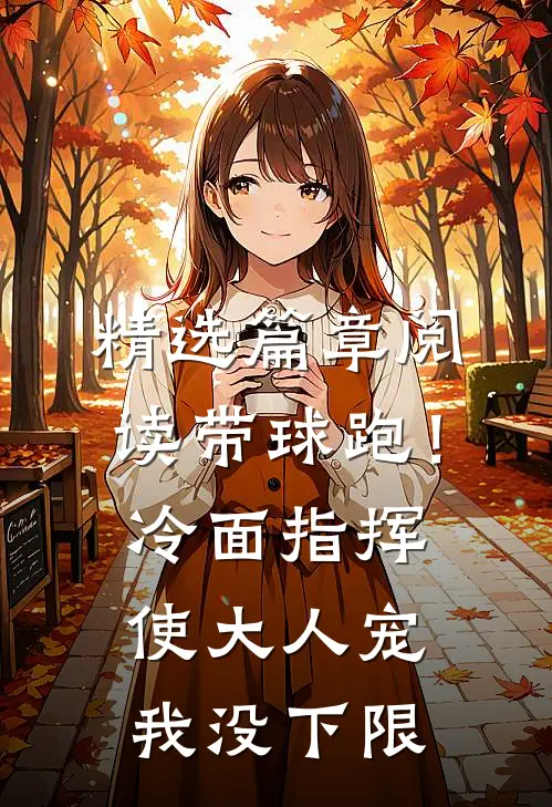 精选篇章阅读带球跑！冷面指挥使大人宠我没下限