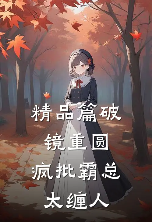 精品篇破镜重圆：疯批霸总太缠人