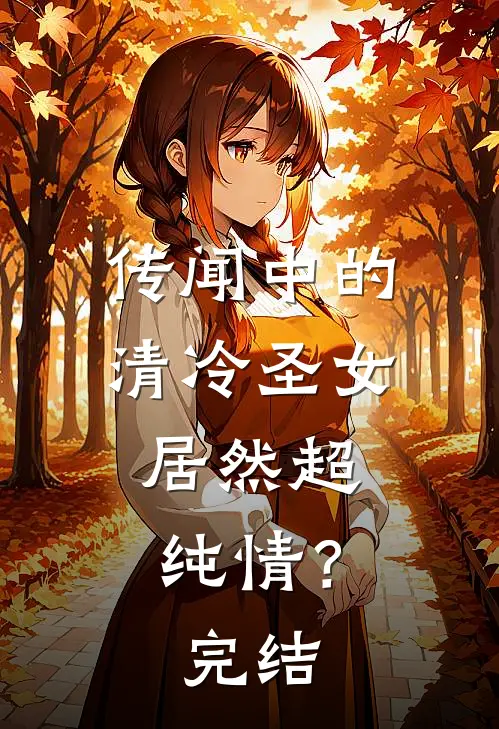 传闻中的清冷圣女，居然超纯情？完结