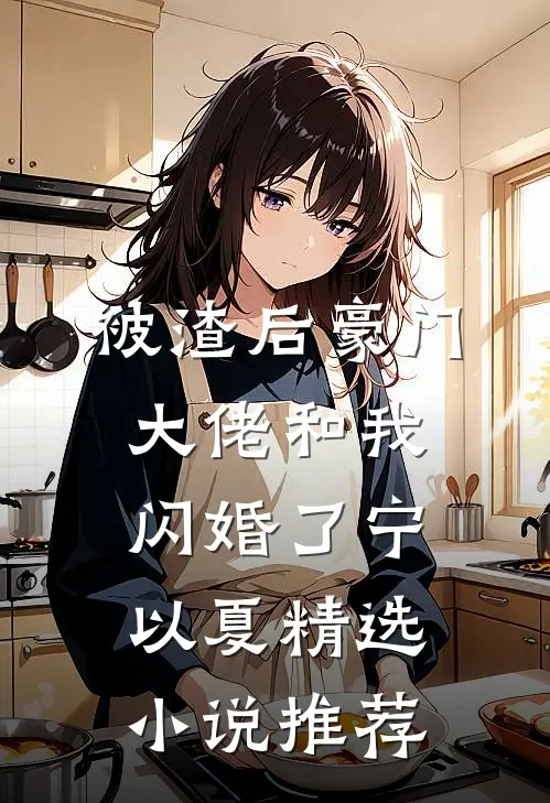 被渣后豪门大佬和我闪婚了宁以夏精选小说推荐