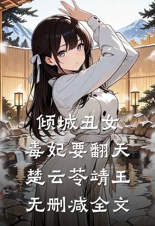 倾城丑女：毒妃要翻天楚云苓靖王无删减全文