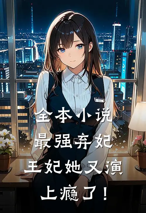 全本小说最强弃妃：王妃她又演上瘾了！
