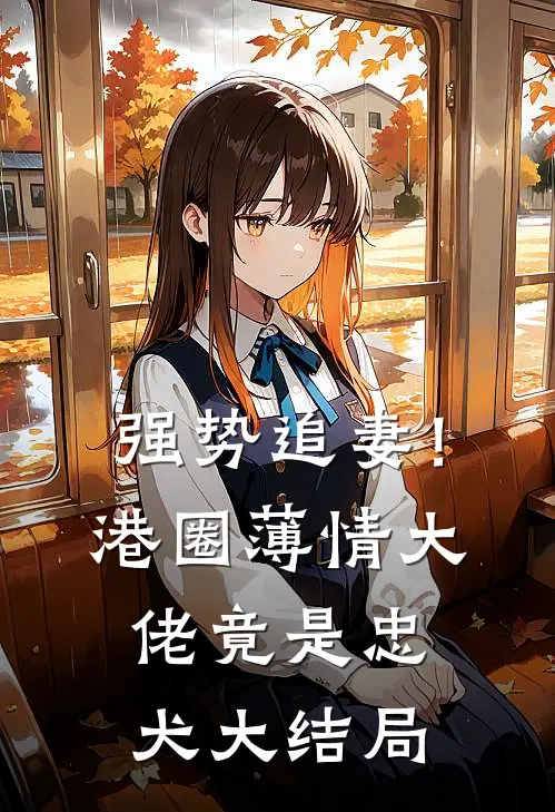 强势追妻！港圈薄情大佬竟是忠犬大结局