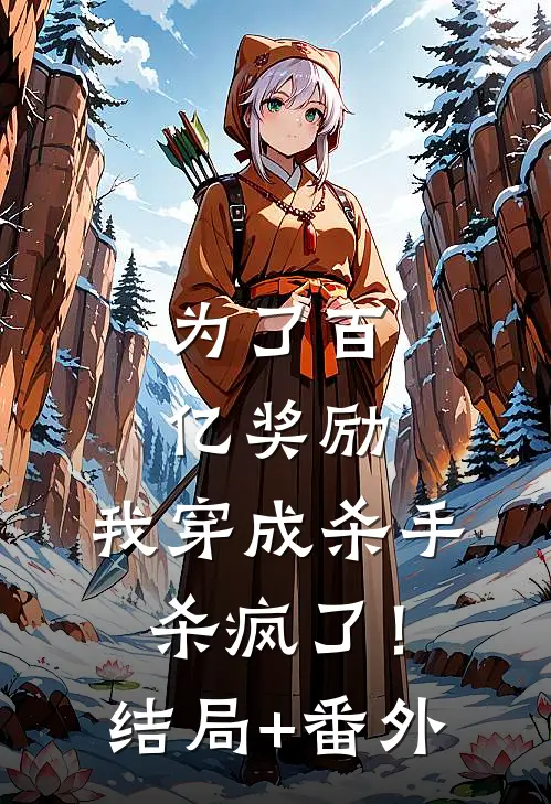 为了百亿奖励，我穿成杀手杀疯了！结局+番外