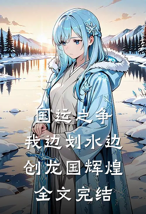 国运之争：我边划水边创龙国辉煌全文完结