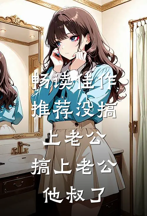 畅读佳作推荐没搞上老公，搞上老公他叔了