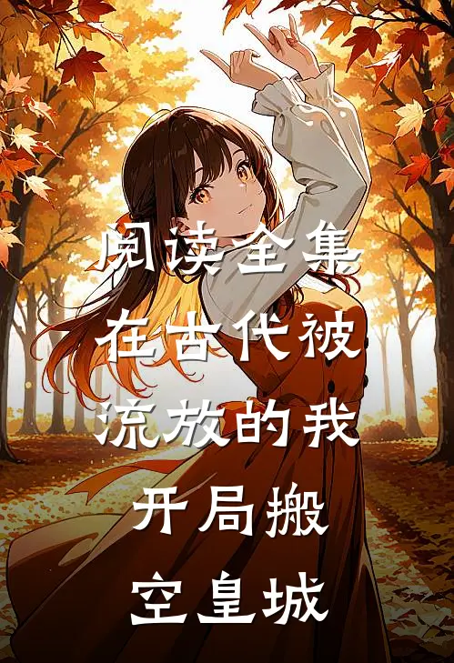 阅读全集在古代被流放的我，开局搬空皇城