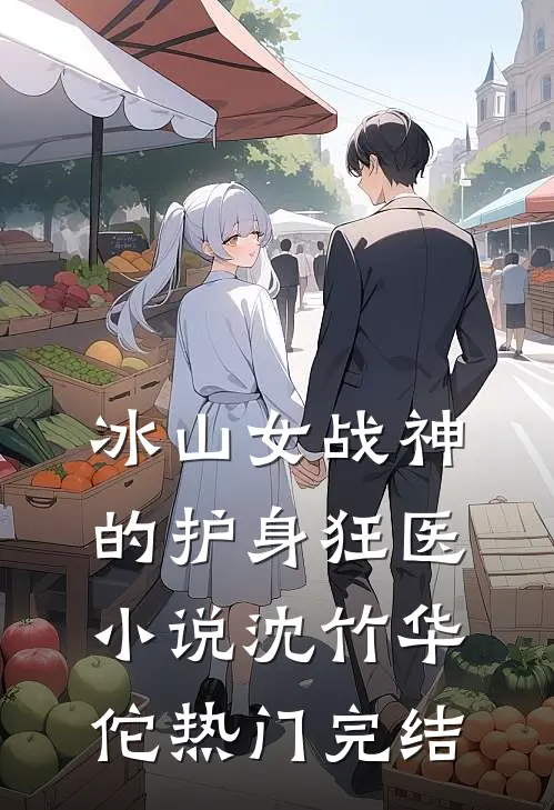 冰山女战神的护身狂医小说沈竹华佗热门完结