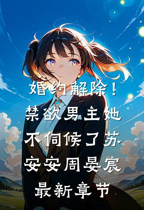 婚约解除！禁欲男主她不伺候了苏安安周晏宸最新章节