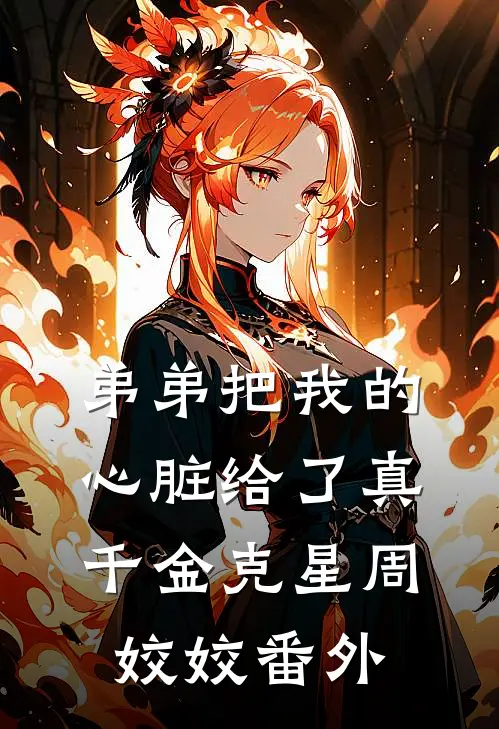 弟弟把我的心脏给了真千金克星周姣姣 番外