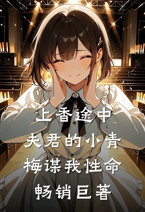 上香途中，夫君的小青梅谋我性命畅销巨著