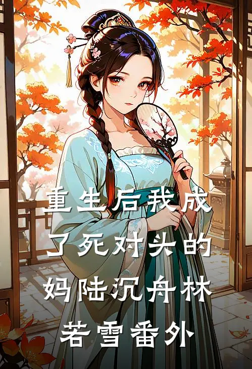 重生后我成了死对头的妈陆沉舟林若雪 番外