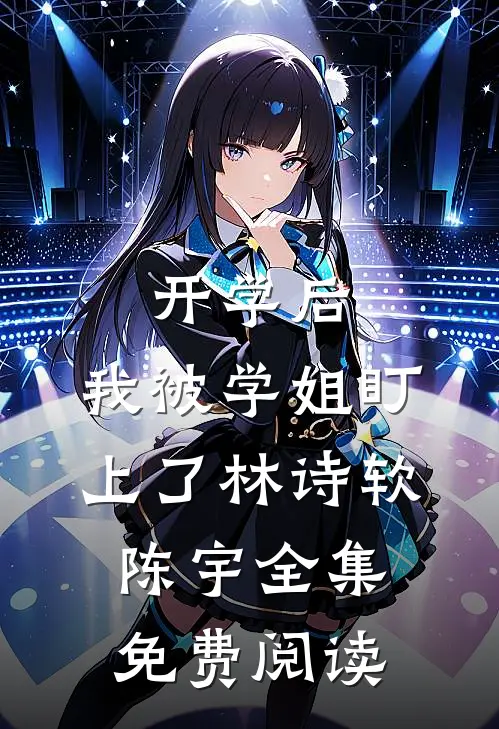 开学后，我被学姐盯上了林诗软陈宇全集免费阅读