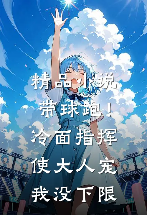 精品小说带球跑！冷面指挥使大人宠我没下限