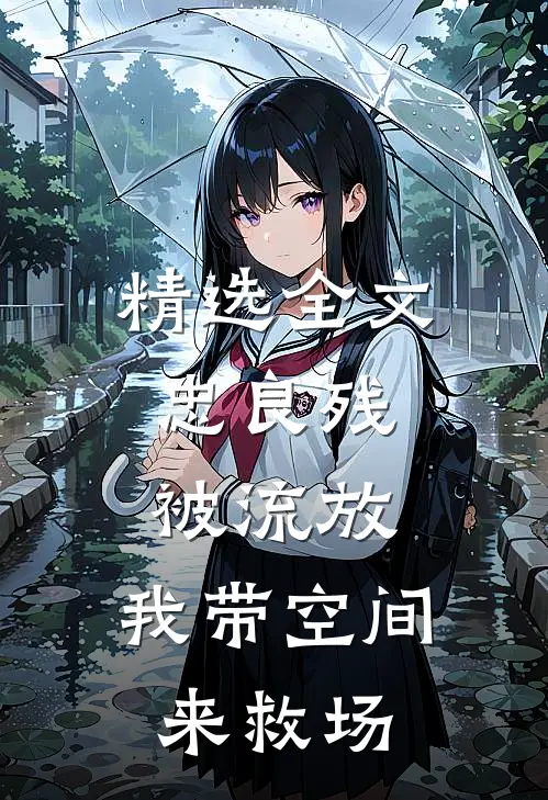 精选全文忠良残，被流放，我带空间来救场
