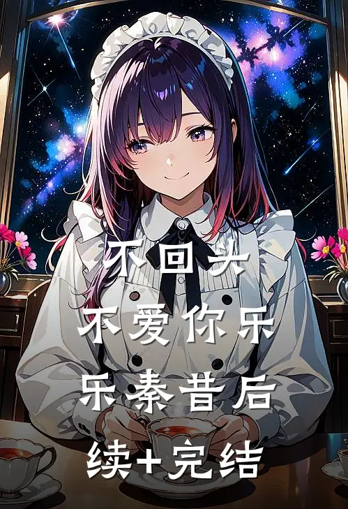 不回头，不爱你乐乐秦昔后续+完结