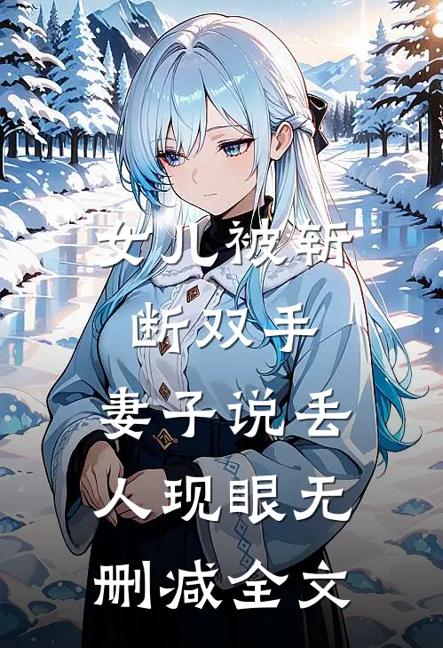 女儿被斩断双手，妻子说丢人现眼无删减全文
