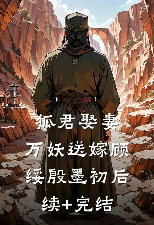 狐君娶妻，万妖送嫁顾绥殷墨初后续+完结