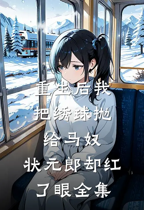 重生后我把绣球抛给马奴，状元郎却红了眼全集