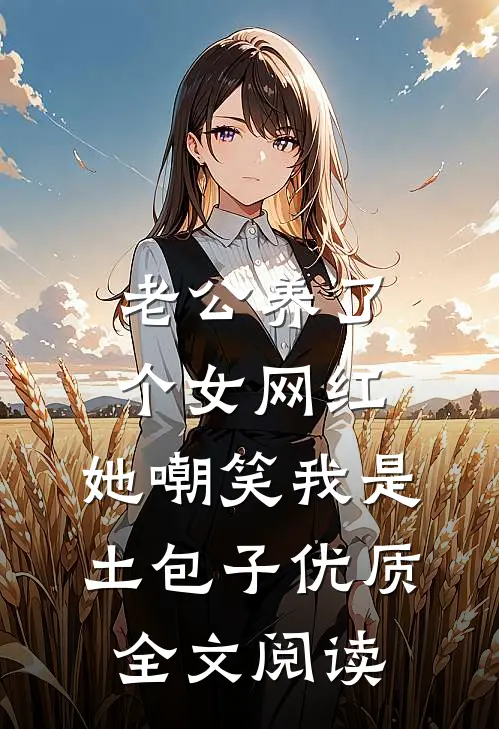 老公养了个女网红，她嘲笑我是土包子优质全文阅读