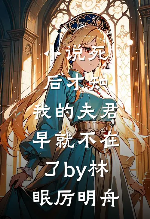 小说死后才知，我的夫君早就不在了by林眠厉明舟