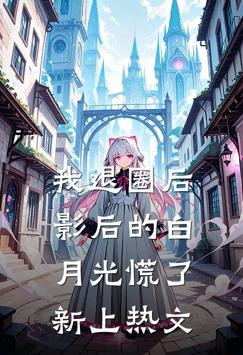 我退圈后，影后的白月光慌了新上热文