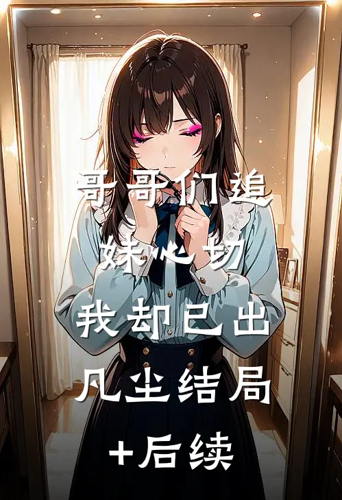 哥哥们追妹心切，我却已出凡尘结局+后续