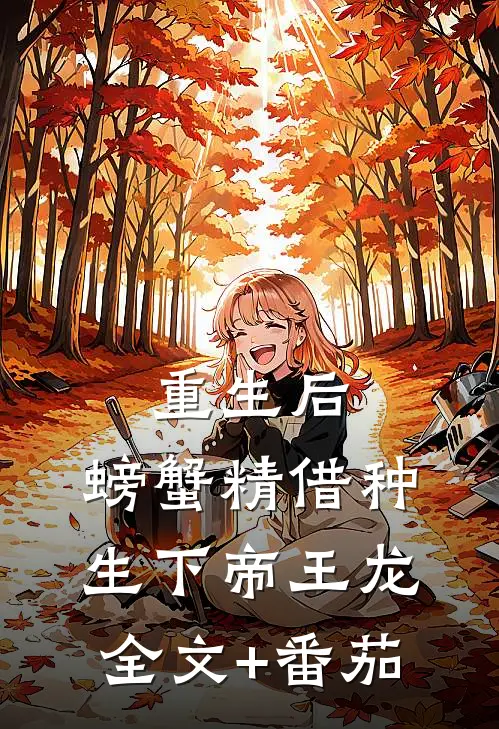 重生后，螃蟹精借种生下帝王龙全文+番茄