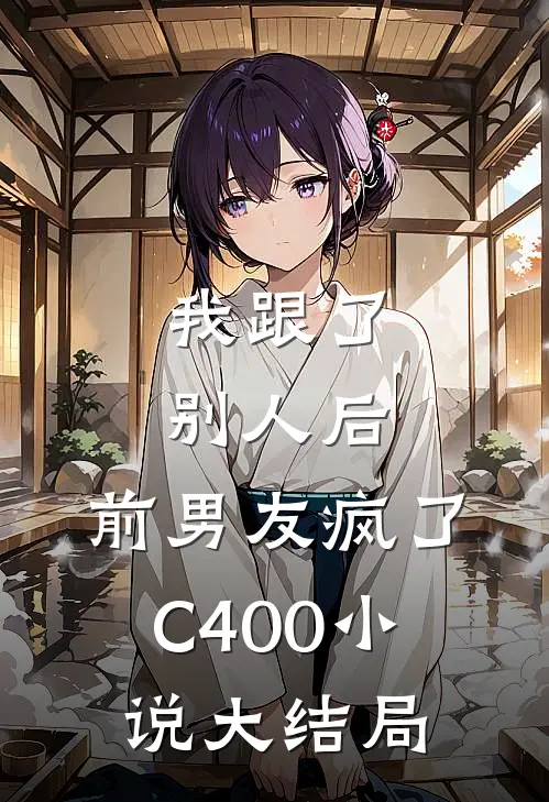 我跟了别人后，前男友疯了C400小说大结局