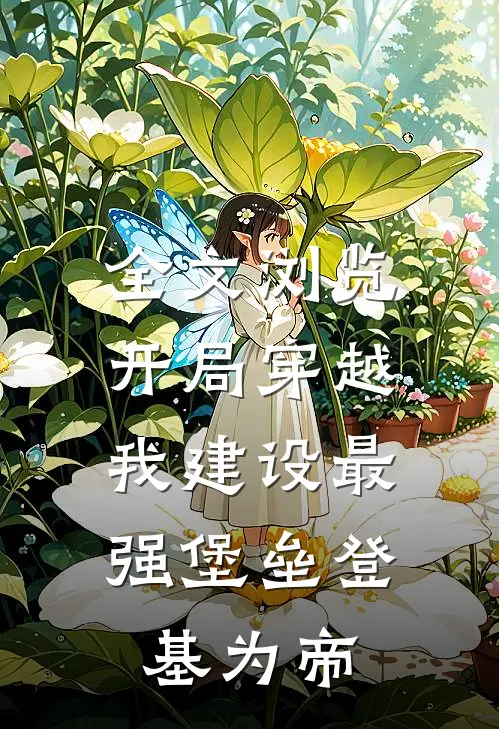 全文浏览开局穿越，我建设最强堡垒登基为帝