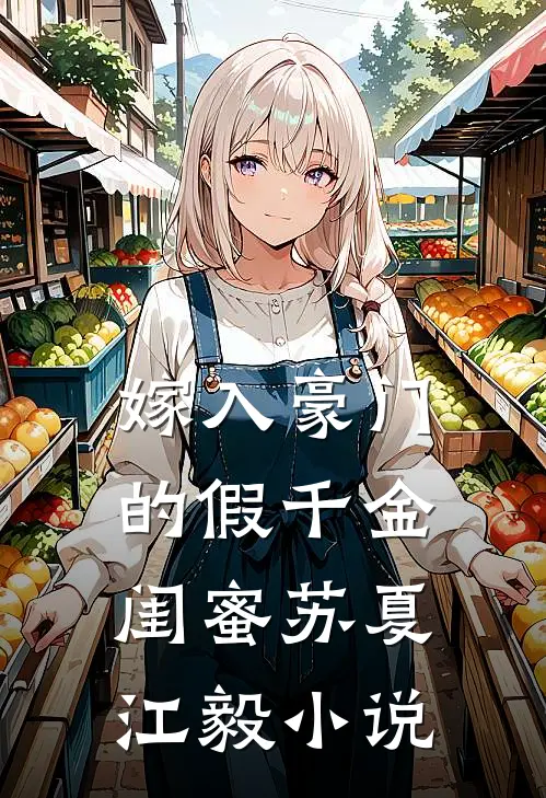 嫁入豪门的假千金闺蜜苏夏江毅小说