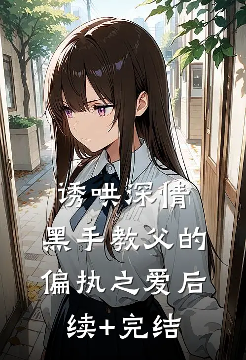 诱哄深情：黑手教父的偏执之爱后续+完结