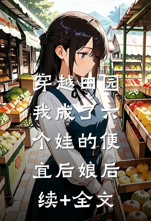 穿越田园：我成了六个娃的便宜后娘后续+全文