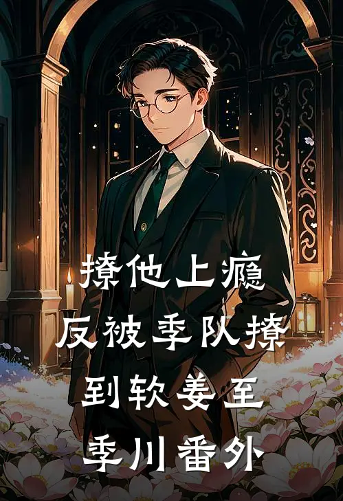 撩他上瘾，反被季队撩到软姜至季川 番外