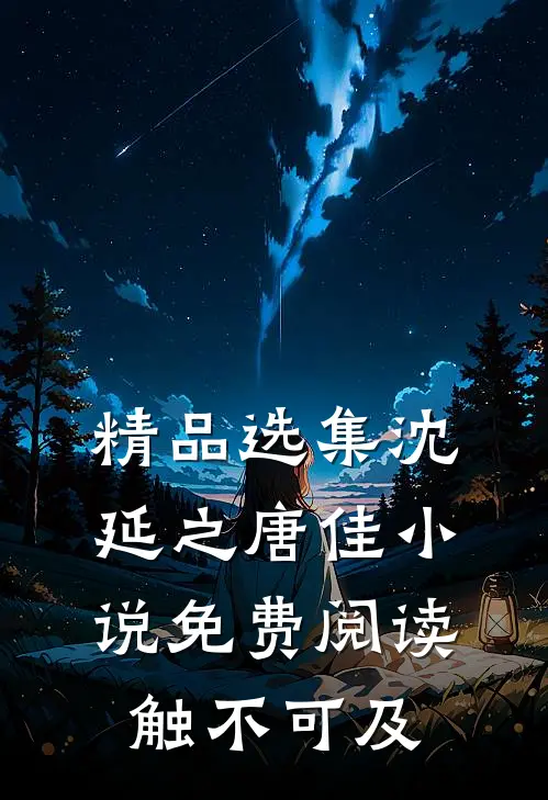 精品选集沈延之唐佳小说免费阅读触不可及