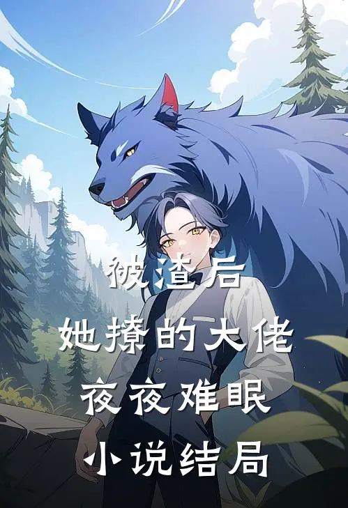 被渣后,她撩的大佬夜夜难眠结局是