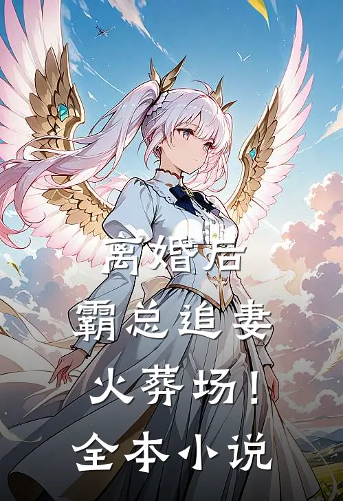 离婚后，霸总追妻火葬场！全本小说