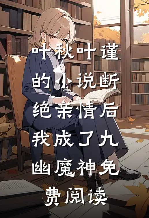 叶秋叶谨的小说断绝亲情后，我成了九幽魔神免费阅读