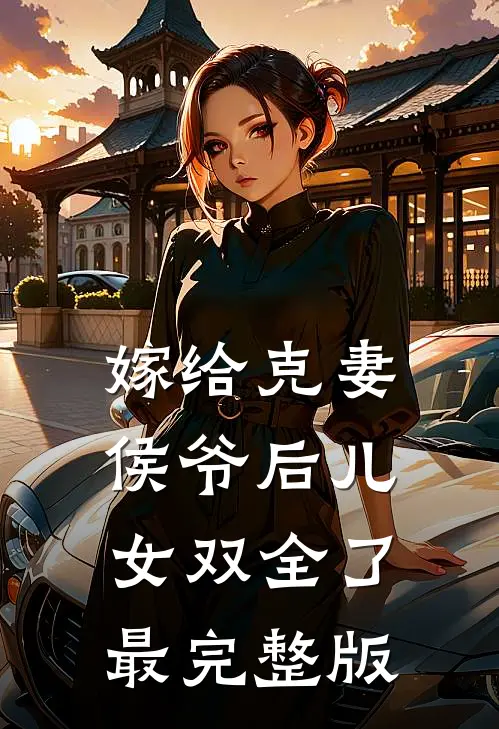 嫁给克妻侯爷后儿女双全了最完整版