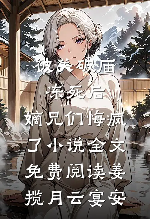 被关破庙冻死后，嫡兄们悔疯了小说全文免费阅读姜揽月云宴安
