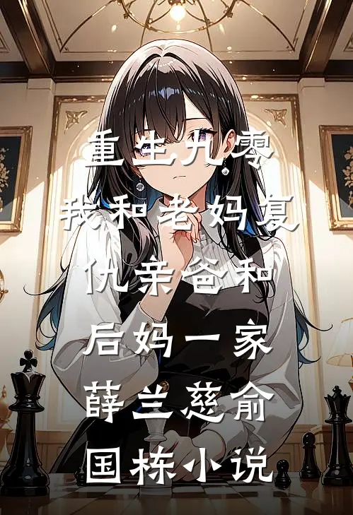 重生九零，我和老妈复仇亲爸和后妈一家薛兰慈俞国栋小说
