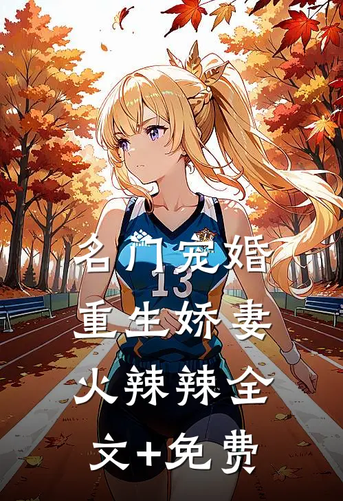 名门宠婚：重生娇妻火辣辣全文+免费