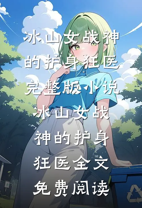 冰山女战神的护身狂医完整版小说_冰山女战神的护身狂医全文免费阅读